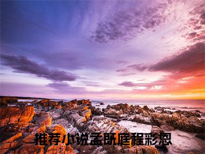 孟既庭程彩恩小说（孟既庭程彩恩）全文免费阅读无弹窗大结局-孟既庭程彩恩最新热点小说