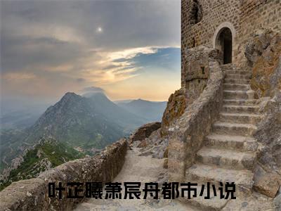叶芷曦萧宸舟（叶芷曦萧宸舟)小说免费阅读在线阅读_叶芷曦萧宸舟全文免费阅读_笔趣阁
