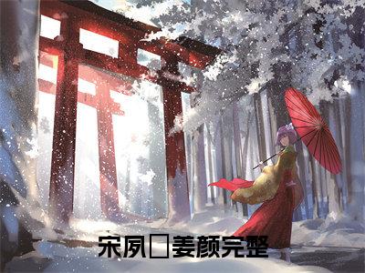 （宋夙璟姜颜）全文免费阅读无弹窗大结局_（宋夙璟姜颜阅读无弹窗）宋夙璟姜颜最新章节列表_笔趣阁（宋夙璟姜颜）