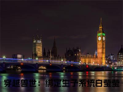 穿越兽世：绑定生子系统白莹莹小说（穿越兽世：绑定生子系统白莹莹）全文免费阅读无弹窗大结局_穿越兽世：绑定生子系统白莹莹最新章节列表_笔趣阁（穿越兽世：绑定生子系统白莹莹）