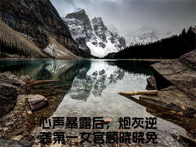 心声暴露后，炮灰逆袭第一女官顾晓晓（心声暴露后，炮灰逆袭第一女官顾晓晓）小说全文免费阅读无弹窗-（心声暴露后，炮灰逆袭第一女官顾晓晓）小说全文免费阅读最新章节列表笔趣阁