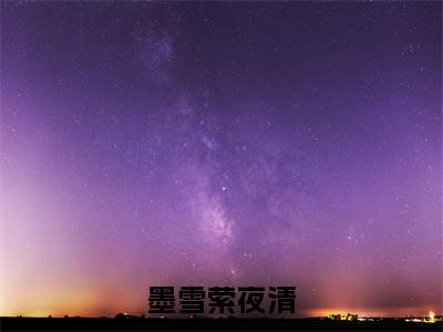 墨雪萦夜清小说（墨雪萦夜清）全文免费阅读无弹窗大结局_墨雪萦夜清小说最新章节列表_笔趣阁（墨雪萦夜清）