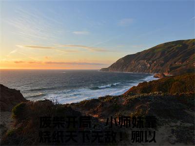 废柴开局，小师妹靠烧纸天下无敌！卿以南（废柴开局，小师妹靠烧纸天下无敌！卿以南）全文免费阅读无弹窗大结局_废柴开局，小师妹靠烧纸天下无敌！卿以南最新章节列表_笔趣阁
