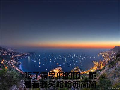 （吃了霸总们的瓜，跪着看我笑哈哈苏简简）全文免费阅读无弹窗大结局_（吃了霸总们的瓜，跪着看我笑哈哈苏简简阅读无弹窗）吃了霸总们的瓜，跪着看我笑哈哈苏简简最新章节列表_笔趣阁（吃了霸总们的瓜，跪着看我笑哈哈苏简简）