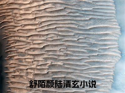 舒陌颜陆清玄（舒陌颜陆清玄）全文免费阅读无弹窗_舒陌颜陆清玄最新小说_笔趣阁