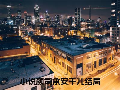 颜司承安千儿是啥小说 颜司承安千儿免费阅读无广告