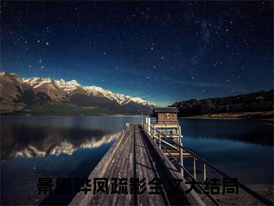 景墨晔凤疏影小说完整版全文在线赏析-完结版小说（景墨晔凤疏影）