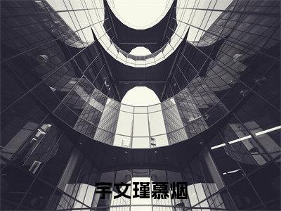 宇文瑾慕烟（宇文瑾慕烟）小说全文免费阅读无弹窗大结局_（宇文瑾慕烟）小说全文免费阅读最新章节列表笔趣阁