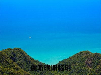 虞听晚谢临珩(虞听晚谢临珩)全文免费阅读无弹窗大结局_(虞听晚谢临珩)免费阅读全文无弹窗_笔趣阁
