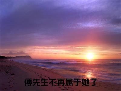 姜悠傅宴洲热门小说傅先生不再属于她了最新章节免费阅读-完结版全文傅先生不再属于她了小说在线阅读