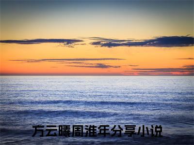 方云曦周淮年（方云曦周淮年）全文免费阅读无弹窗大结局_方云曦周淮年:方云曦周淮年最新章节列表_笔趣阁（方云曦周淮年）