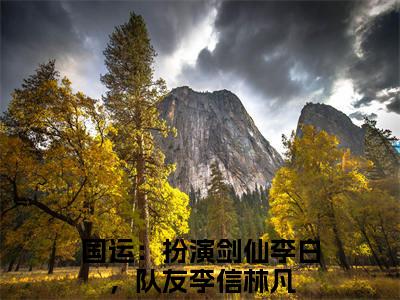 国运：扮演剑仙李白，队友李信林凡（国运：扮演剑仙李白，队友李信林凡）全文免费阅读大结局-国运：扮演剑仙李白，队友李信林凡最新章节列表笔趣阁