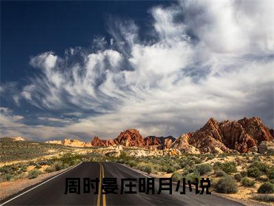 周时晏庄明月小说全文免费阅读_周时晏庄明月（周时晏庄明月）最新章节列表笔趣阁