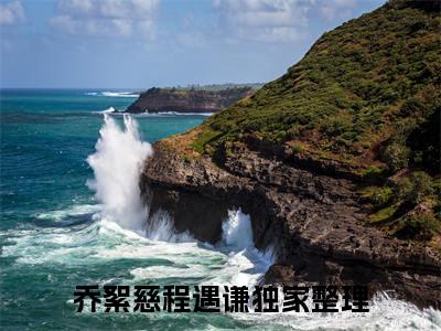 乔絮慈程遇谦（乔絮慈程遇谦）小说大结局全文免费阅读-抖音小说乔絮慈程遇谦