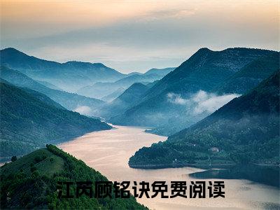 江芮顾铭诀（江芮顾铭诀）小说全文免费阅读无弹窗-（江芮顾铭诀）小说全文免费阅读最新章节列表笔趣阁