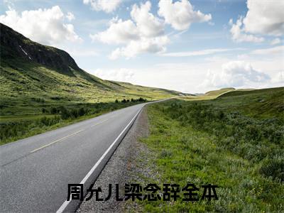 小说（周允儿梁念辞）免费阅读-小说（周允儿梁念辞）无弹窗大结局 周允儿梁念辞全文在线赏析最新章节列表_笔趣阁