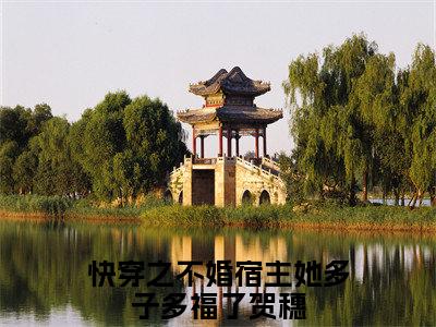 快穿之不婚宿主她多子多福了贺穗全文（快穿之不婚宿主她多子多福了贺穗免费小说-完整版-快穿之不婚宿主她多子多福了贺穗在线赏析）最新章节已更新版