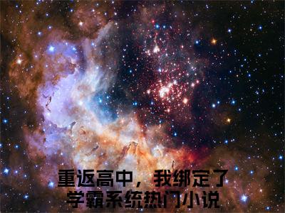 重返高中，我绑定了学霸系统（周岁）全文免费阅读_周岁（重返高中，我绑定了学霸系统）最新章节列表笔趣阁