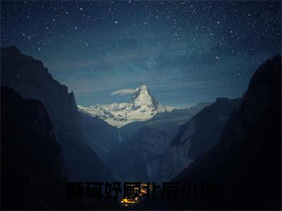 颜珂妤顾北辰最新热门小说-（颜珂妤顾北辰）最新章节免费阅读