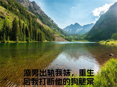 （渣男出轨我妹，重生后我打断他的狗腿棠可心）小说在线阅读-热文渣男出轨我妹，重生后我打断他的狗腿棠可心小说全文阅读