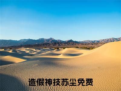 造假神技苏尘免费阅读，主角为造假神技苏尘的言情小说