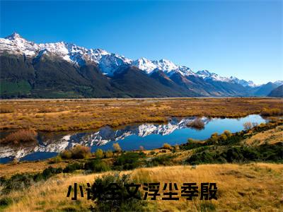 浮尘季殷(浮尘季殷)是什么小说-美文赏析浮尘季殷抖音热文分享