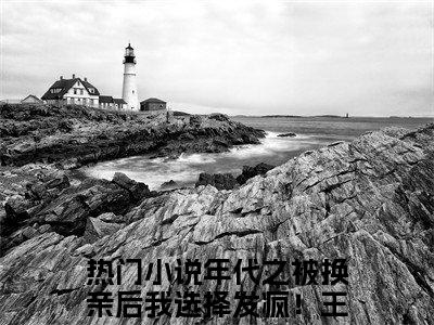 年代之被换亲后我选择发疯！王云染（年代之被换亲后我选择发疯！王云染）小说免费在线阅读_年代之被换亲后我选择发疯！王云染全本免费小说阅读（年代之被换亲后我选择发疯！王云染）