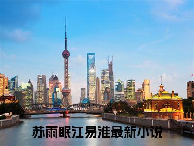 苏雨眠江易淮今日阅读更新-（苏雨眠江易淮）全文免费阅读-苏雨眠江易淮