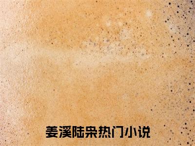 姜溪陆枭小说全文免费阅读_（竹马出轨，我拉他叔去领证！）姜溪陆枭完结版在线阅读最新章节列表笔趣阁