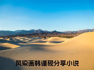 风染画韩谨砚（风染画韩谨砚全文免费）小说全文免费阅读无弹窗大结局_（风染画韩谨砚）最新章节列表（风染画韩谨砚后续）