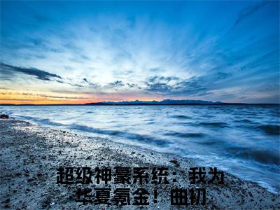 超级神豪系统：我为华夏氪金！曲初阅读无弹窗大结局_（超级神豪系统：我为华夏氪金！曲初阅读无弹窗）最新章节列表_笔趣阁（超级神豪系统：我为华夏氪金！曲初）