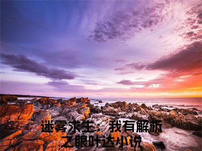 主人公叫（迷雾求生：我有解析之眼叶达）的小说-迷雾求生：我有解析之眼叶达免费阅读最新章节列表_笔趣阁