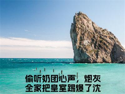 偷听奶团心声，炮灰全家把皇室踢爆了沈云竹（偷听奶团心声，炮灰全家把皇室踢爆了沈云竹全文免费阅读）小说最新章节_偷听奶团心声，炮灰全家把皇室踢爆了沈云竹全文免费阅读最新章节列表_笔趣阁