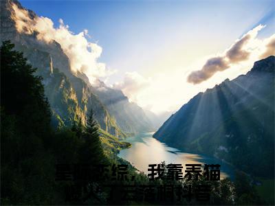 星际恋综，我靠养猫爆火了云落桐全文免费阅读在线阅读 星际恋综，我靠养猫爆火了云落桐全文免费阅读最新章节列表_笔趣阁