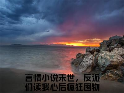 末世，反派们读我心后疯狂囤物资夜伶（末世，反派们读我心后疯狂囤物资夜伶）小说全文免费阅读无弹窗大结局_（末世，反派们读我心后疯狂囤物资夜伶）末世，反派们读我心后疯狂囤物资夜伶最新章节列表笔趣阁（末世，反派们读我心后疯狂囤物资夜伶）