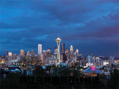 陈江白林唯月全文免费阅读无弹窗_（陈江白林唯月）全文在线阅读大结局