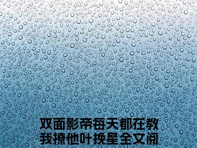 双面影帝每天都在教我撩他叶挽星小说在哪里可以看双面影帝每天都在教我撩他叶挽星在线阅读