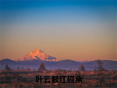 （叶云簌江砚承）全文免费阅读无弹窗大结局_（叶云簌江砚承）章节列表_笔趣阁