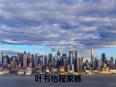 叶书怡程家栋（叶书怡程家栋小说）全文免费阅读无弹窗大结局_叶书怡程家栋小说叶书怡程家栋最新章节列表_（叶书怡程家栋）