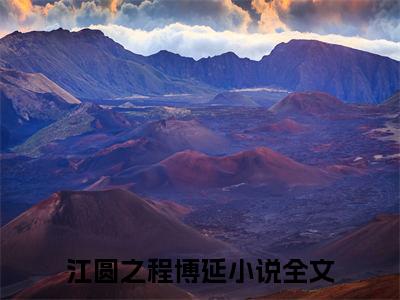 热推新书江圆之程博延小说全文（江圆之程博延）全文免费阅读_江圆之程博延最新章节无弹窗阅读