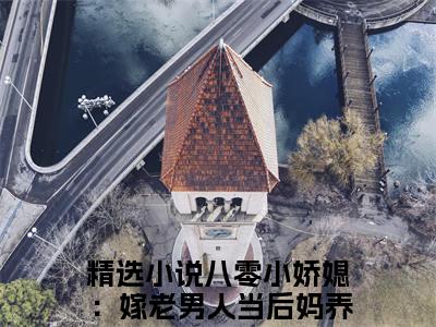 八零小娇媳：嫁老男人当后妈养崽俞笙全文免费阅读大结局-（八零小娇媳：嫁老男人当后妈养崽俞笙）最新章节列表在线阅读