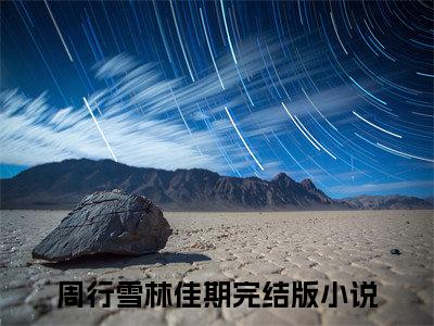 全章节完整《周行雪林佳期》全文阅读《周行雪林佳期》
