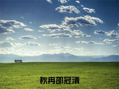 秋冉邵冠清（秋冉邵冠清全文免费）全文免费阅读_秋冉邵冠清全文免费阅读无弹窗最新章节列表_笔趣阁（秋冉邵冠清）