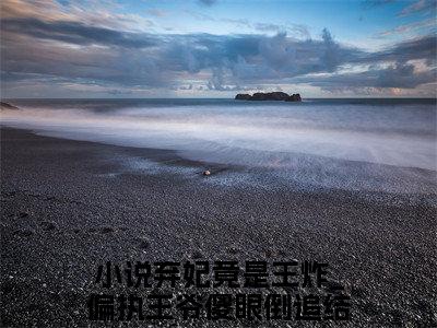 慕容骁凤明薇（弃妃竟是王炸_偏执王爷傻眼倒追）完整版小说阅读_-慕容骁凤明薇最新章节列表（弃妃竟是王炸_偏执王爷傻眼倒追）