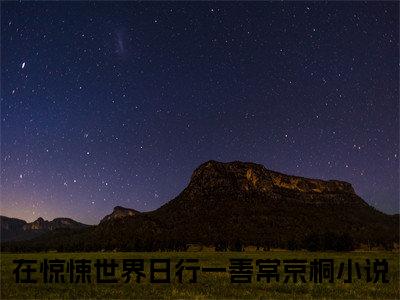 （在惊悚世界日行一善常京桐）是什么小说-在惊悚世界日行一善常京桐（在惊悚世界日行一善常京桐）免费阅读大结局最新章节列表_笔趣阁