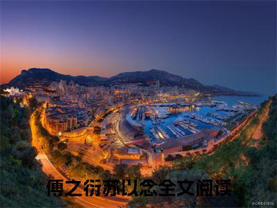 傅之衍苏以念（甜爆！重生后把傅爷撩的欲罢不能）在哪免费看-傅之衍苏以念小说（甜爆！重生后把傅爷撩的欲罢不能）全文完整版免费阅读