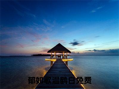 郁如歌温鹤白（郁如歌温鹤白）是什么小说-小说郁如歌温鹤白全文阅读
