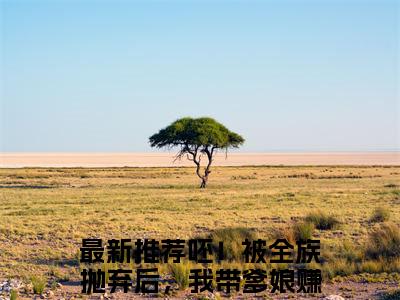 呸！被全族抛弃后，我带爹娘赚富贵唐小南在线阅读（呸！被全族抛弃后，我带爹娘赚富贵唐小南）全文免费阅读无弹窗大结局_呸！被全族抛弃后，我带爹娘赚富贵唐小南免费最新章节列表_笔趣阁