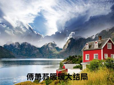 傅萧苏暖暖全文免费阅读无弹窗大结局_傅萧苏暖暖无弹窗全文阅读