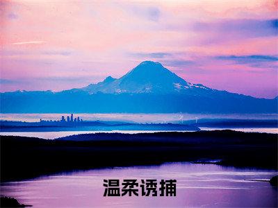 温柔诱捕（程也余书歆）全文在线阅读无弹窗大结局_（程也余书歆）最新章节列表_笔趣阁